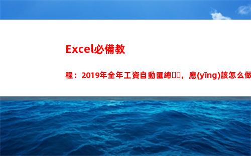 Excel必備教程：2019年全年工資自動匯總，應(yīng)該怎么做？(excel必備五大技能)